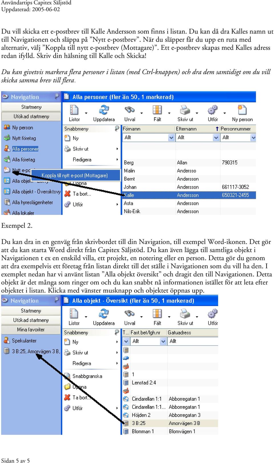 Du kan givetvis markera flera personer i listan (med Ctrl-knappen) och dra dem samtidigt om du vill skicka samma brev till flera. Exempel 2.