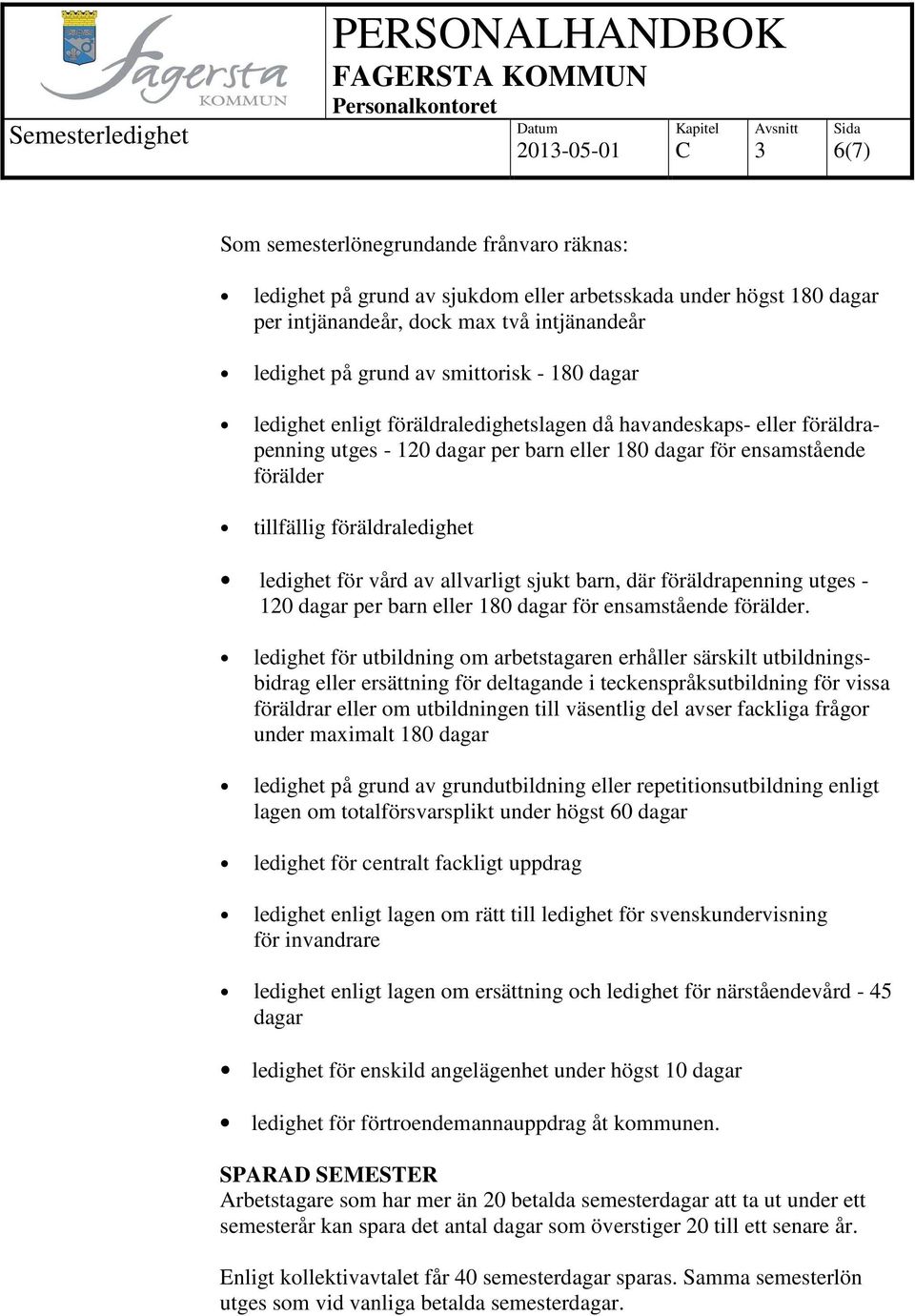 ledighet för vård av allvarligt sjukt barn, där föräldrapenning utges - 120 dagar per barn eller 180 dagar för ensamstående förälder.