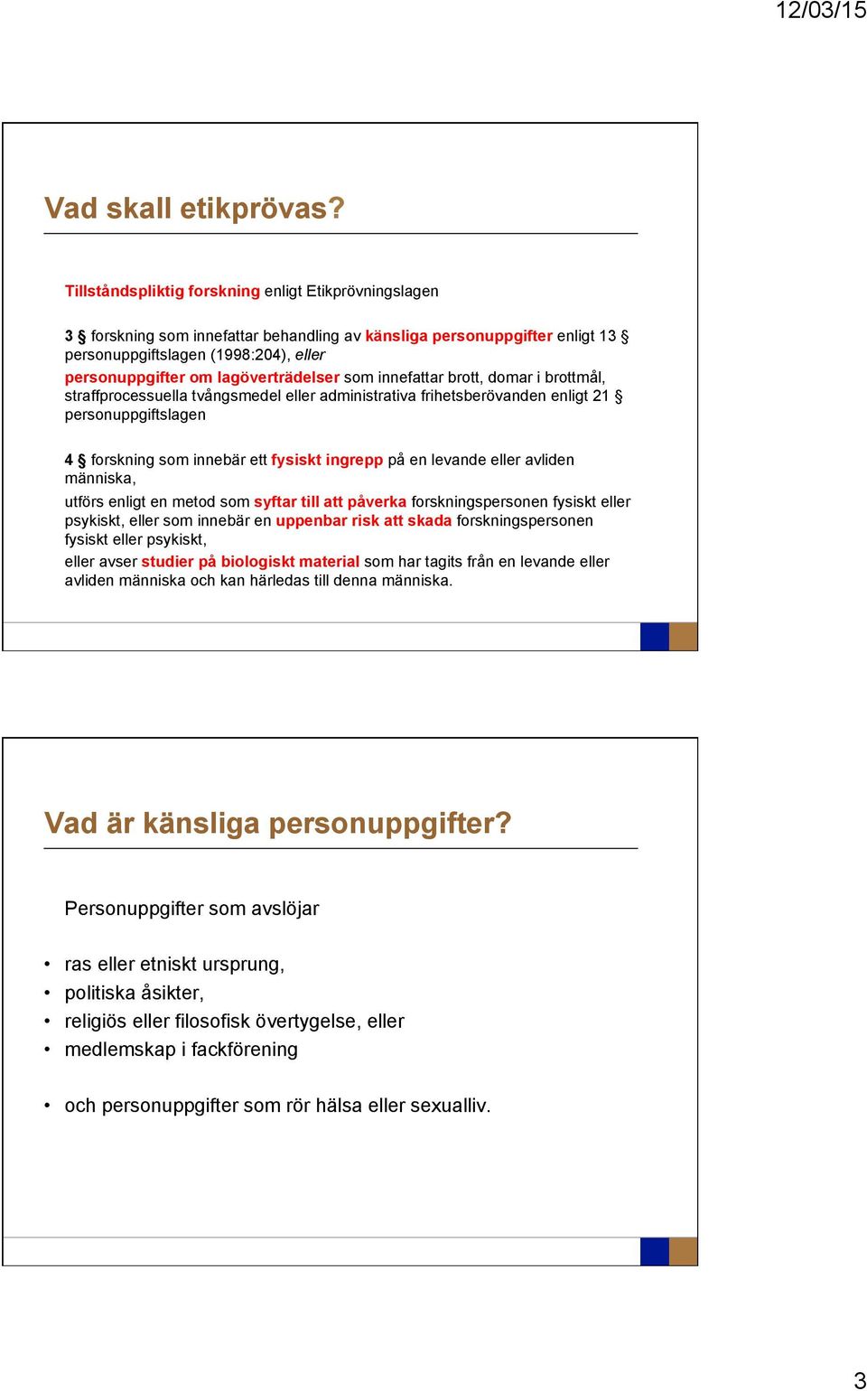 lagöverträdelser som innefattar brott, domar i brottmål, straffprocessuella tvångsmedel eller administrativa frihetsberövanden enligt 21 personuppgiftslagen 4 forskning som innebär ett fysiskt