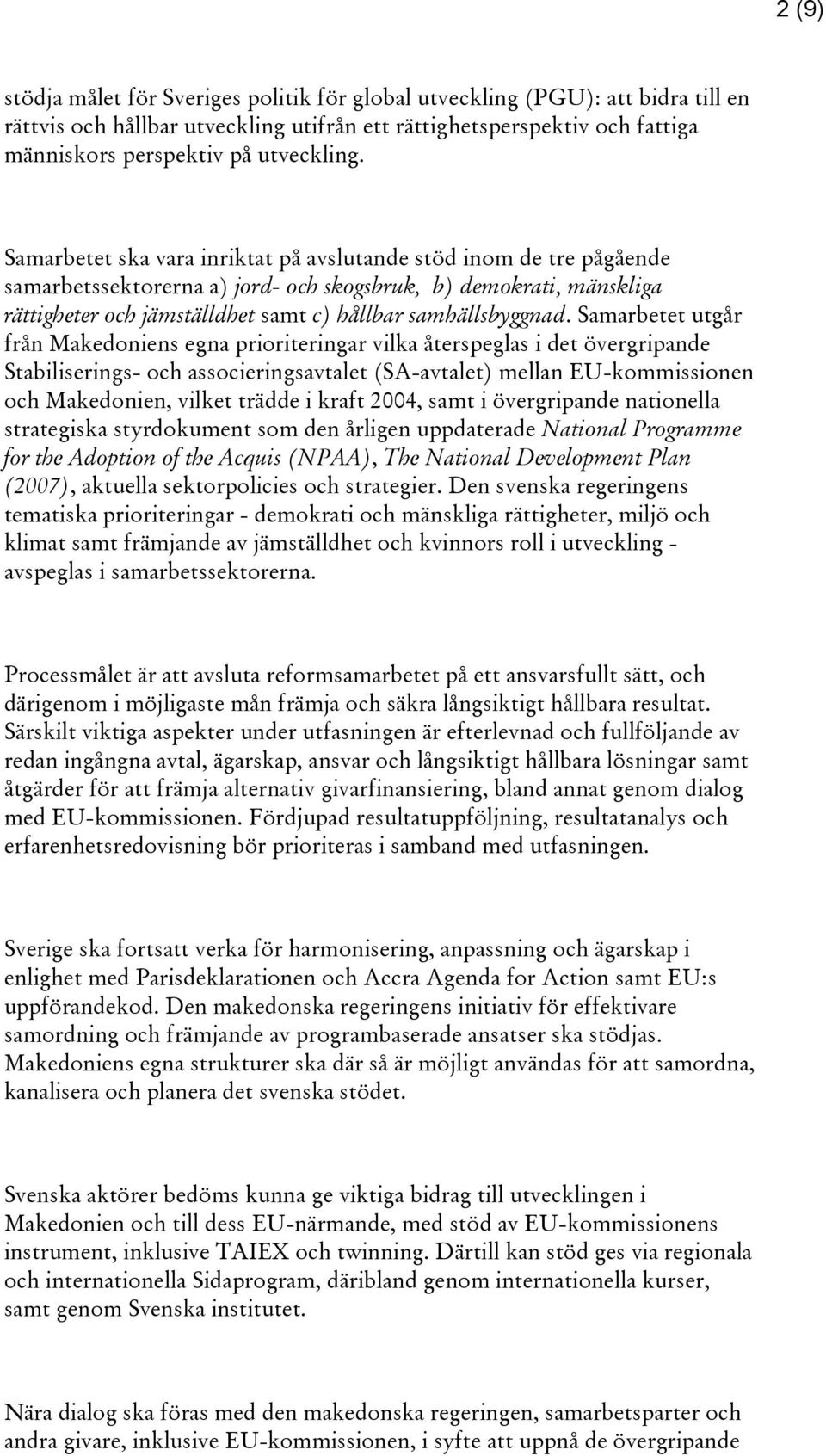 Samarbetet utgår från Makedoniens egna prioriteringar vilka återspeglas i det övergripande Stabiliserings- och associeringsavtalet (SA-avtalet) mellan EU-kommissionen och Makedonien, vilket trädde i