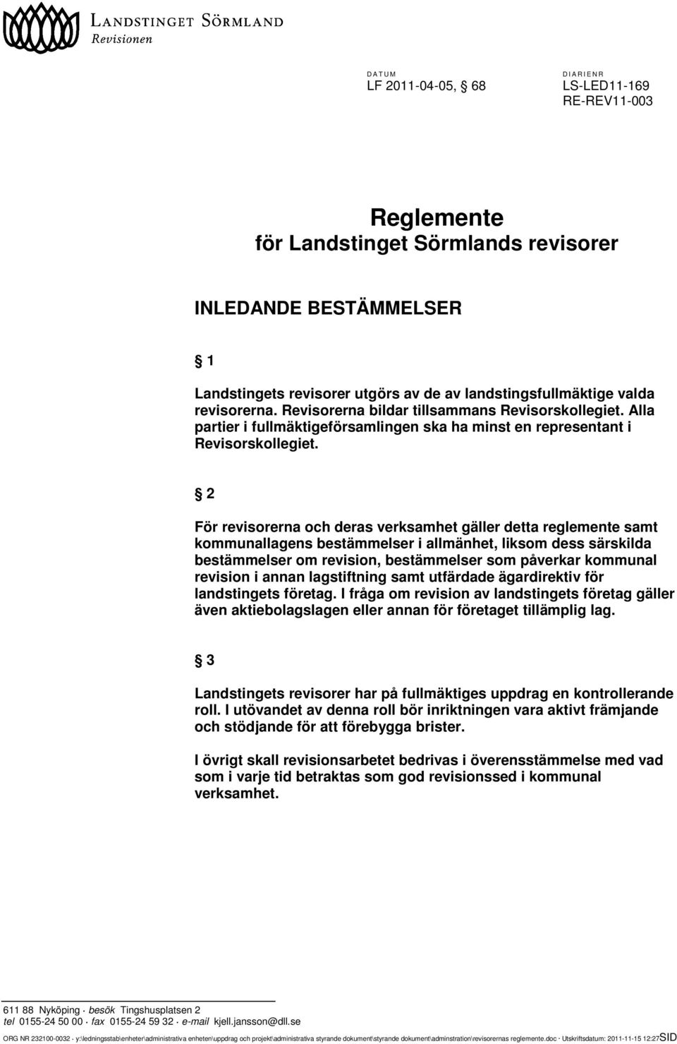 2 För revisorerna och deras verksamhet gäller detta reglemente samt kommunallagens bestämmelser i allmänhet, liksom dess särskilda bestämmelser om revision, bestämmelser som påverkar kommunal