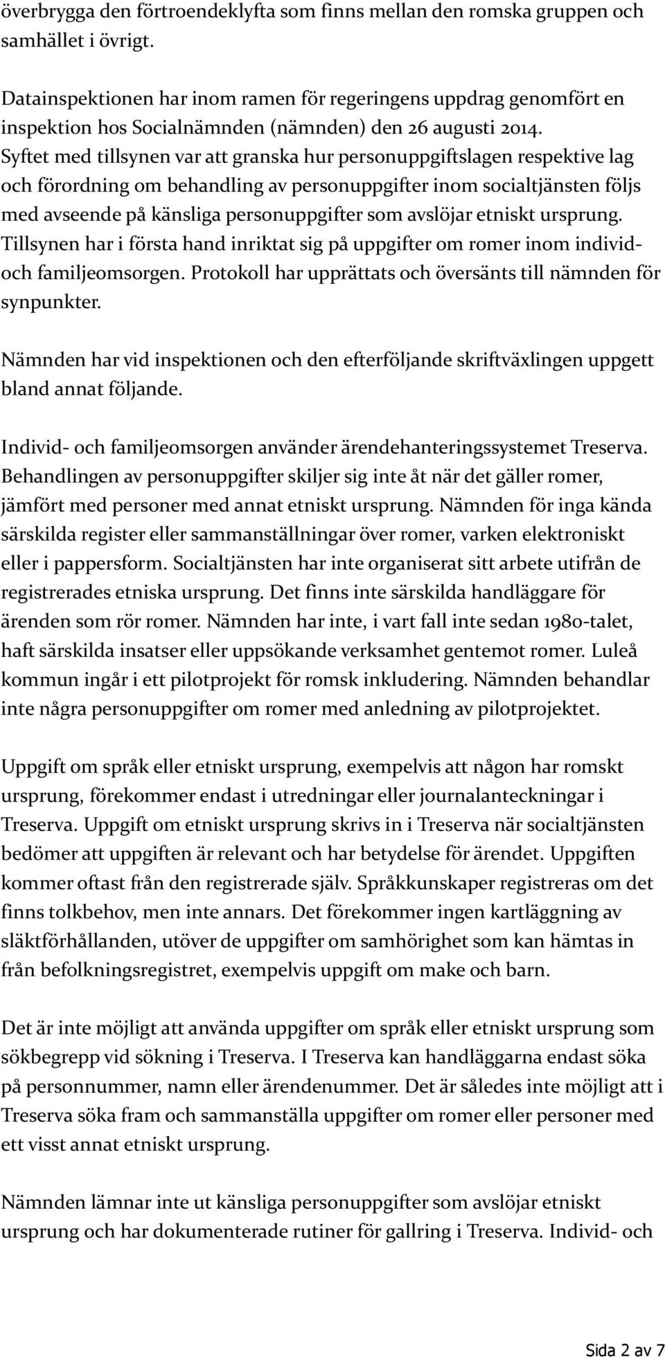 Syftet med tillsynen var att granska hur personuppgiftslagen respektive lag och förordning om behandling av personuppgifter inom socialtjänsten följs med avseende på känsliga personuppgifter som